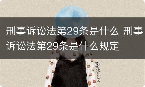 刑事诉讼法第29条是什么 刑事诉讼法第29条是什么规定