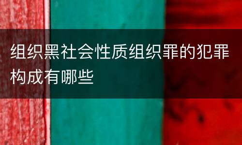 组织黑社会性质组织罪的犯罪构成有哪些