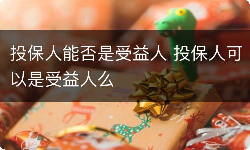 投保人能否是受益人 投保人可以是受益人么