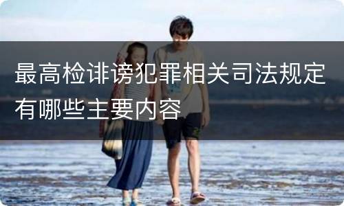 最高检诽谤犯罪相关司法规定有哪些主要内容