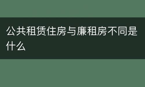 公共租赁住房与廉租房不同是什么