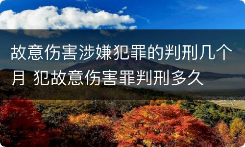 故意伤害涉嫌犯罪的判刑几个月 犯故意伤害罪判刑多久