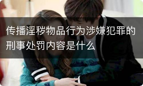 传播淫秽物品行为涉嫌犯罪的刑事处罚内容是什么