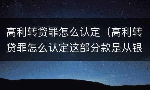 高利转贷罪怎么认定（高利转贷罪怎么认定这部分款是从银行贷出来的）