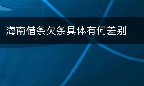海南借条欠条具体有何差别