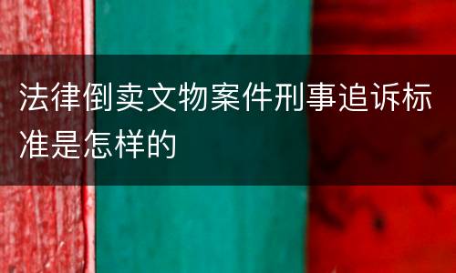 法律倒卖文物案件刑事追诉标准是怎样的