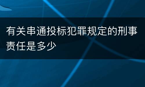 有关串通投标犯罪规定的刑事责任是多少