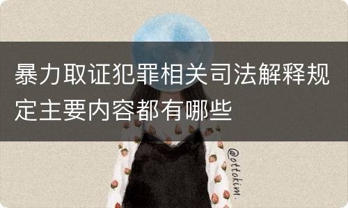 暴力取证犯罪相关司法解释规定主要内容都有哪些