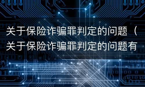关于保险诈骗罪判定的问题（关于保险诈骗罪判定的问题有哪些）