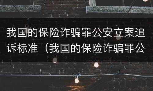 我国的保险诈骗罪公安立案追诉标准（我国的保险诈骗罪公安立案追诉标准是）
