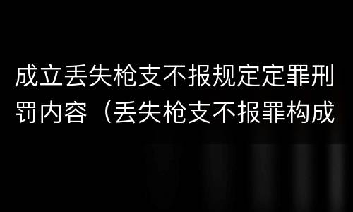 成立丢失枪支不报规定定罪刑罚内容（丢失枪支不报罪构成要件）
