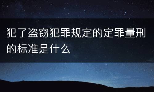 犯了盗窃犯罪规定的定罪量刑的标准是什么