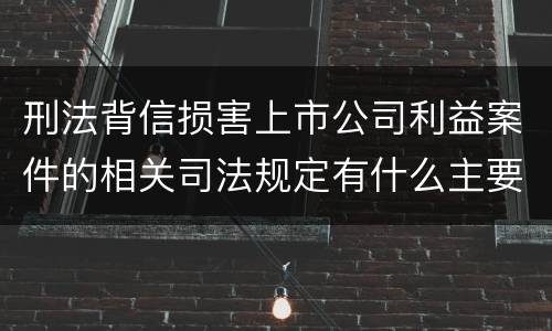 刑法背信损害上市公司利益案件的相关司法规定有什么主要内容