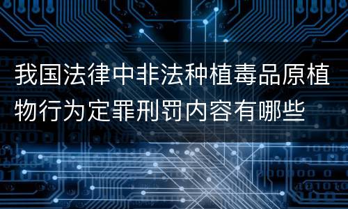 我国法律中非法种植毒品原植物行为定罪刑罚内容有哪些