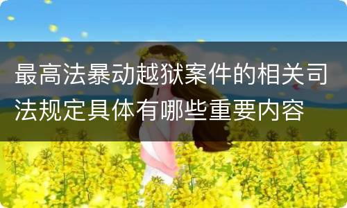 最高法暴动越狱案件的相关司法规定具体有哪些重要内容