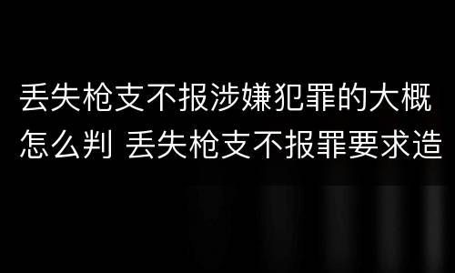 丢失枪支不报涉嫌犯罪的大概怎么判 丢失枪支不报罪要求造成了严重后果的才构成犯罪