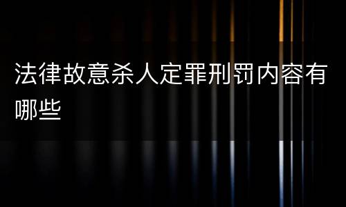 法律故意杀人定罪刑罚内容有哪些
