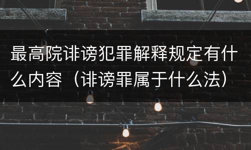 最高院诽谤犯罪解释规定有什么内容（诽谤罪属于什么法）
