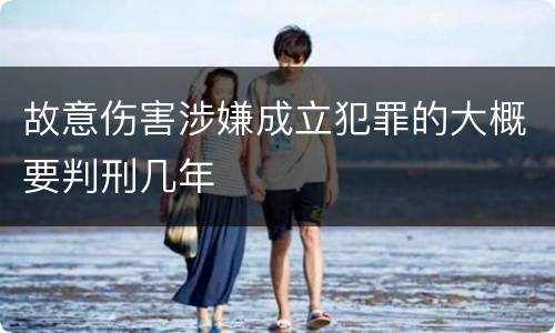 故意伤害涉嫌成立犯罪的大概要判刑几年