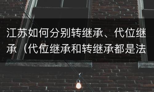 江苏如何分别转继承、代位继承（代位继承和转继承都是法定继承）