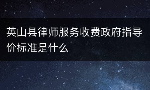 英山县律师服务收费政府指导价标准是什么