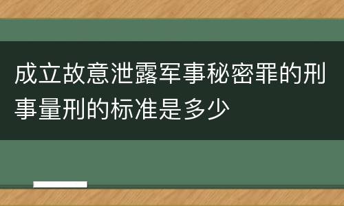 成立故意泄露军事秘密罪的刑事量刑的标准是多少