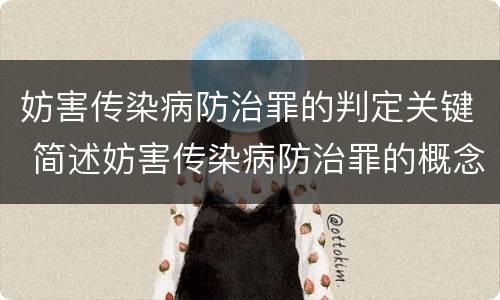 妨害传染病防治罪的判定关键 简述妨害传染病防治罪的概念与构成