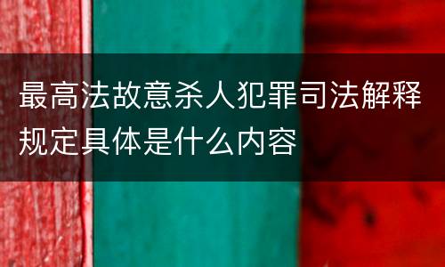最高法故意杀人犯罪司法解释规定具体是什么内容