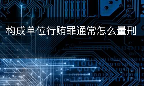 构成单位行贿罪通常怎么量刑