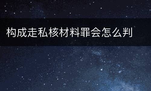 构成走私核材料罪会怎么判