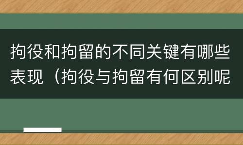 拘役和拘留的不同关键有哪些表现（拘役与拘留有何区别呢举例说明）