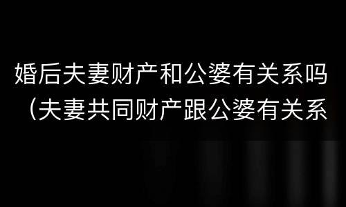 婚后夫妻财产和公婆有关系吗（夫妻共同财产跟公婆有关系吗）