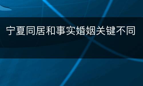 宁夏同居和事实婚姻关键不同