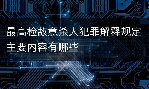 最高检故意杀人犯罪解释规定主要内容有哪些