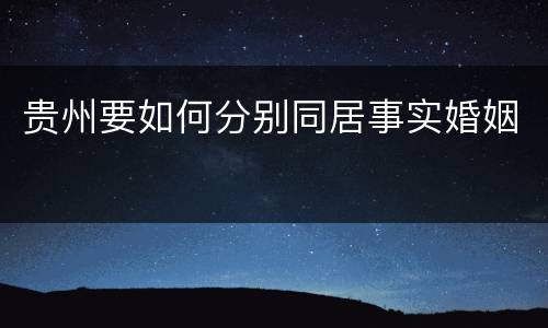 贵州要如何分别同居事实婚姻