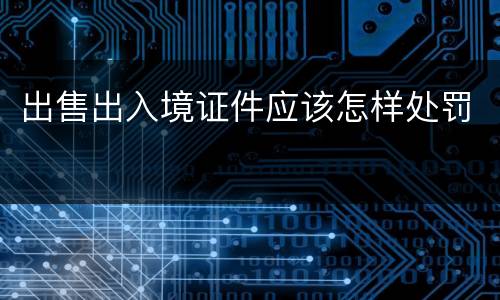 出售出入境证件应该怎样处罚