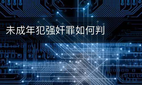 未成年犯强奸罪如何判
