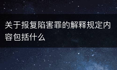 关于报复陷害罪的解释规定内容包括什么
