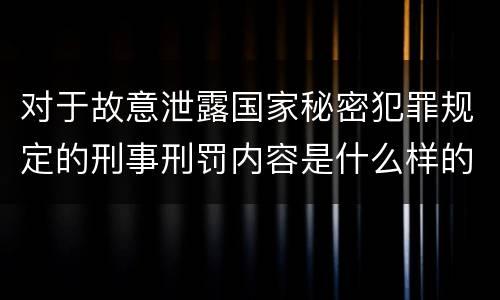 对于故意泄露国家秘密犯罪规定的刑事刑罚内容是什么样的