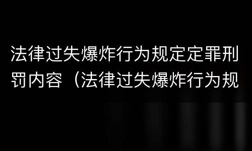 法律过失爆炸行为规定定罪刑罚内容（法律过失爆炸行为规定定罪刑罚内容是）