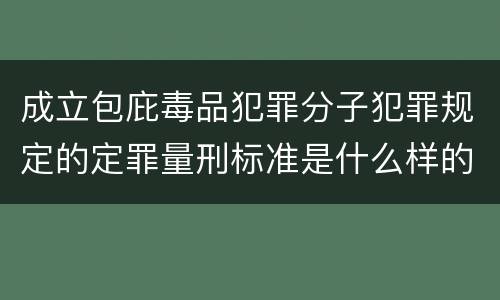 成立包庇毒品犯罪分子犯罪规定的定罪量刑标准是什么样的