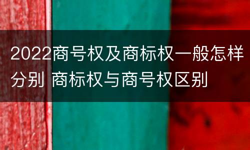 2022商号权及商标权一般怎样分别 商标权与商号权区别
