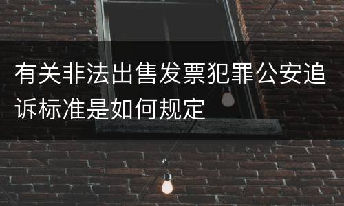 有关非法出售发票犯罪公安追诉标准是如何规定