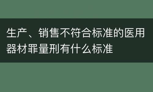 生产、销售不符合标准的医用器材罪量刑有什么标准
