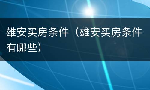 雄安买房条件（雄安买房条件有哪些）