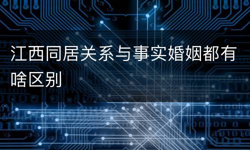 江西同居关系与事实婚姻都有啥区别