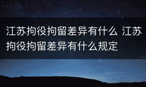 江苏拘役拘留差异有什么 江苏拘役拘留差异有什么规定