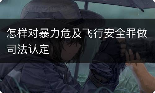 怎样对暴力危及飞行安全罪做司法认定
