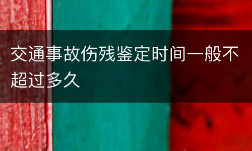 交通事故伤残鉴定时间一般不超过多久