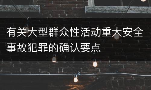 有关大型群众性活动重大安全事故犯罪的确认要点